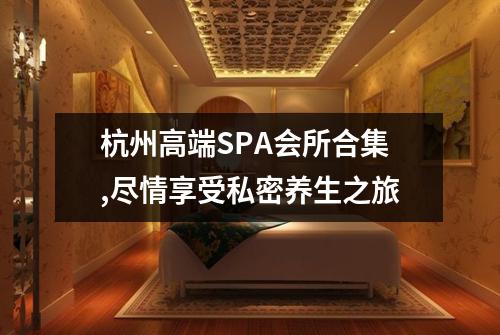 杭州高端SPA会所合集,尽情享受私密养生之旅