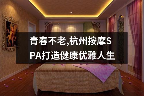 青春不老,杭州按摩SPA打造健康优雅人生