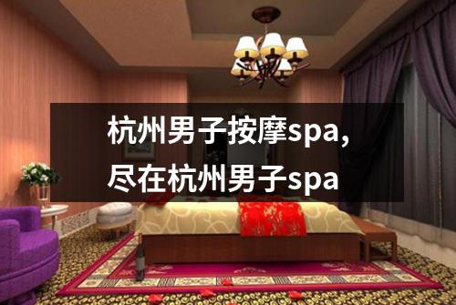 杭州男子按摩spa,尽在杭州男子spa