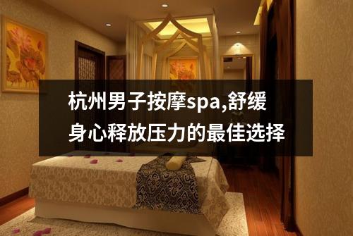 杭州男子按摩spa,舒缓身心释放压力的最佳选择