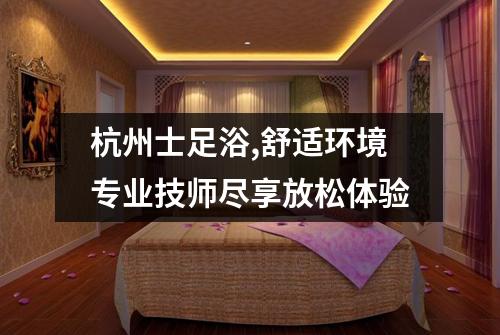 杭州士足浴,舒适环境专业技师尽享放松体验