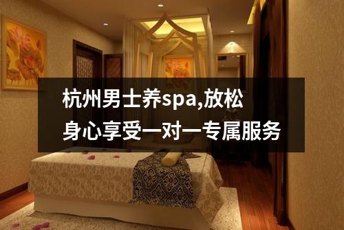 杭州男士养spa,放松身心享受一对一专属服务