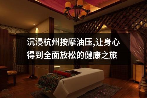沉浸杭州按摩油压,让身心得到全面放松的健康之旅