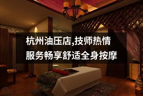 杭州油压店,技师热情服务畅享舒适全身按摩
