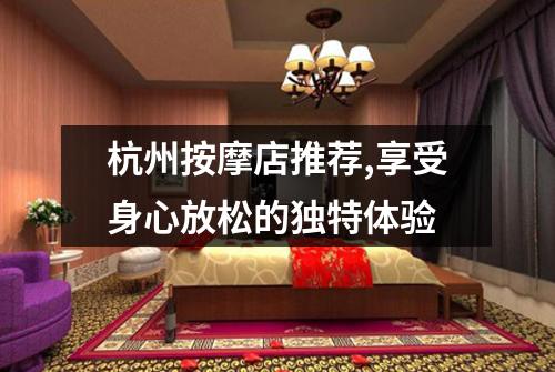 杭州按摩店推荐,享受身心放松的独特体验