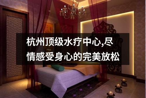 杭州顶级水疗中心,尽情感受身心的完美放松