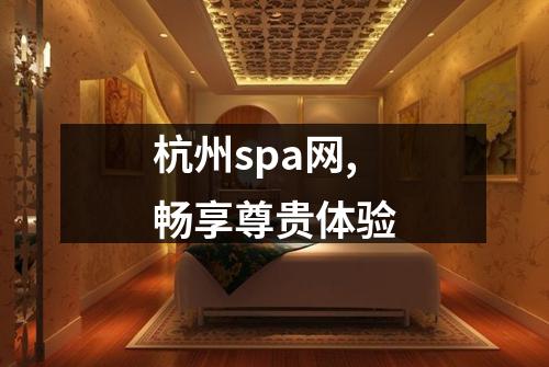 杭州spa网,畅享尊贵体验