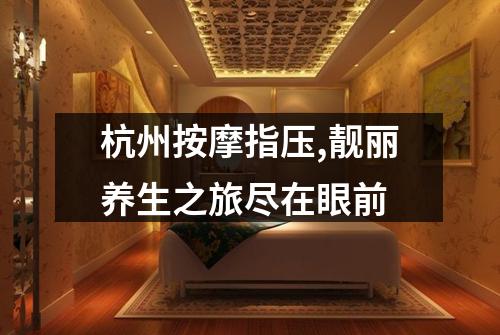 杭州按摩指压,靓丽养生之旅尽在眼前