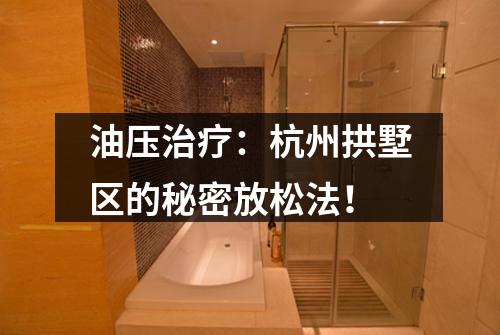 油压治疗：杭州拱墅区的秘密放松法！