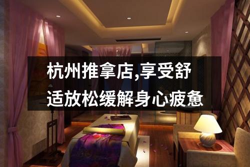 杭州推拿店,享受舒适放松缓解身心疲惫