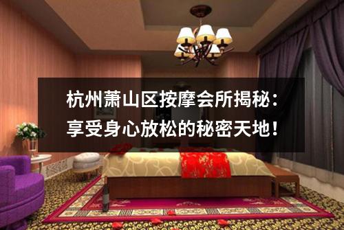 杭州萧山区按摩会所揭秘：享受身心放松的秘密天地！