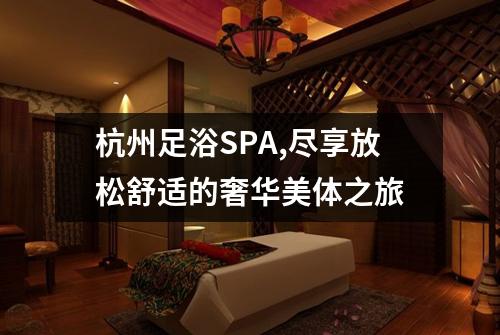 杭州足浴SPA,尽享放松舒适的奢华美体之旅