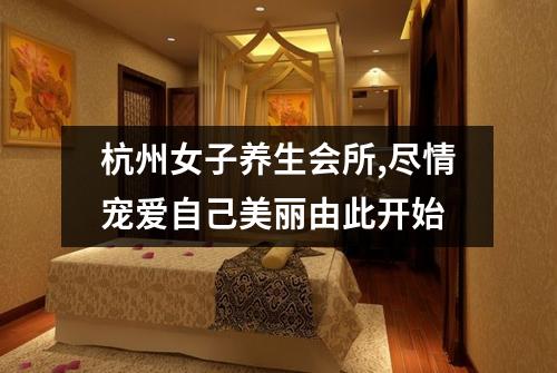杭州女子养生会所,尽情宠爱自己美丽由此开始