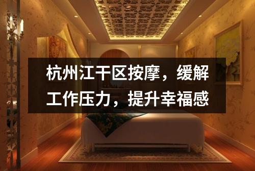 杭州江干区按摩，缓解工作压力，提升幸福感