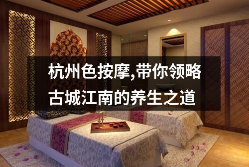 杭州色按摩,带你领略古城江南的养生之道