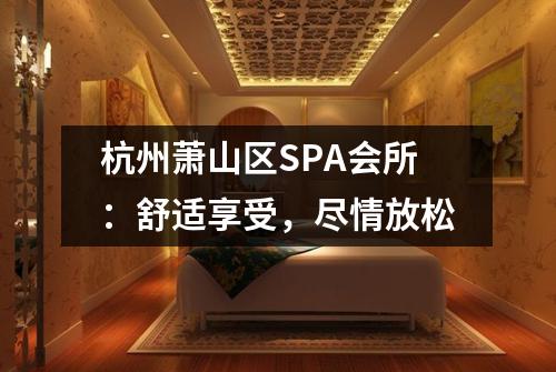杭州萧山区SPA会所：舒适享受，尽情放松