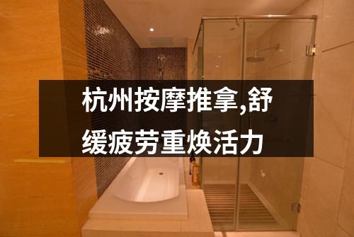 杭州按摩推拿,舒缓疲劳重焕活力