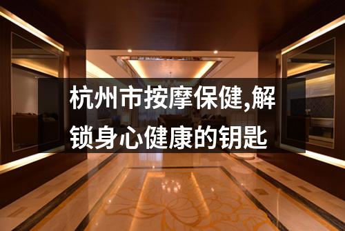 杭州市按摩保健,解锁身心健康的钥匙