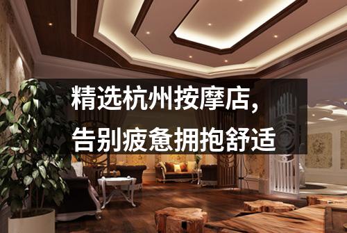 精选杭州按摩店,告别疲惫拥抱舒适