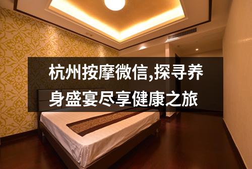 杭州按摩微信,探寻养身盛宴尽享健康之旅