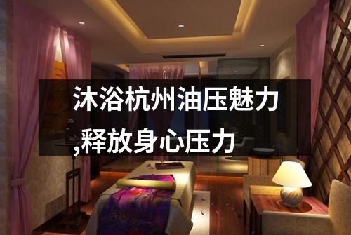 沐浴杭州油压魅力,释放身心压力