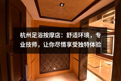 杭州足浴按摩店：舒适环境，专业技师，让你尽情享受独特体验