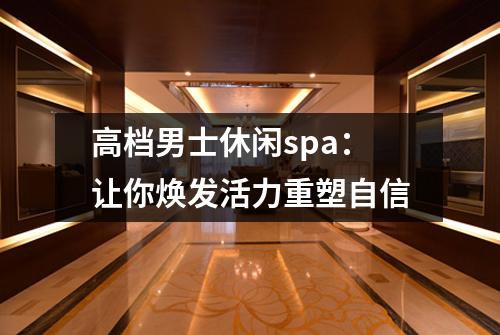 高档男士休闲spa：让你焕发活力重塑自信