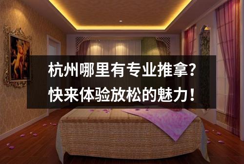 杭州哪里有专业推拿？快来体验放松的魅力！