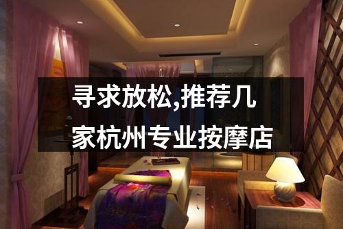 寻求放松,推荐几家杭州专业按摩店