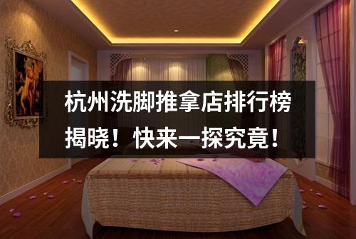 杭州洗脚推拿店排行榜揭晓！快来一探究竟！