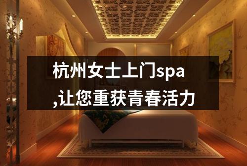 杭州女士上门spa,让您重获青春活力