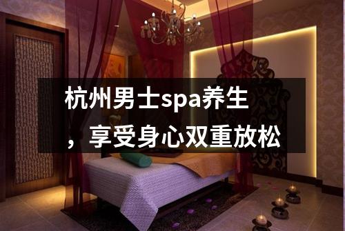 杭州男士spa养生，享受身心双重放松