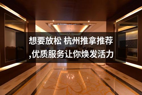 想要放松 杭州推拿推荐,优质服务让你焕发活力