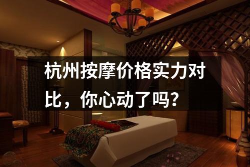 杭州按摩价格实力对比，你心动了吗？
