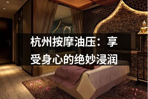 杭州按摩油压：享受身心的绝妙浸润