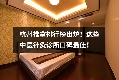 杭州推拿排行榜出炉！这些中医针灸诊所口碑最佳！