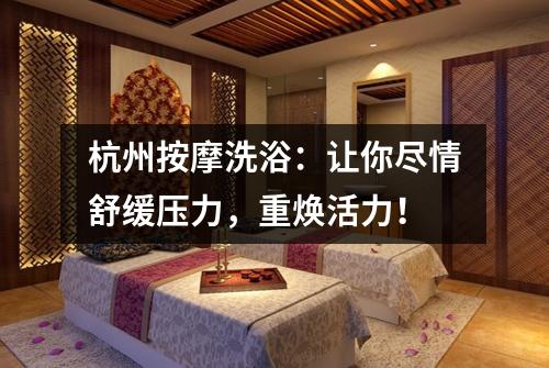 杭州按摩洗浴：让你尽情舒缓压力，重焕活力！