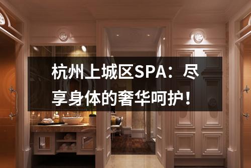 杭州上城区SPA：尽享身体的奢华呵护！