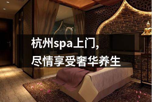 杭州spa上门,尽情享受奢华养生