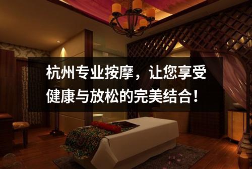 杭州专业按摩，让您享受健康与放松的完美结合！