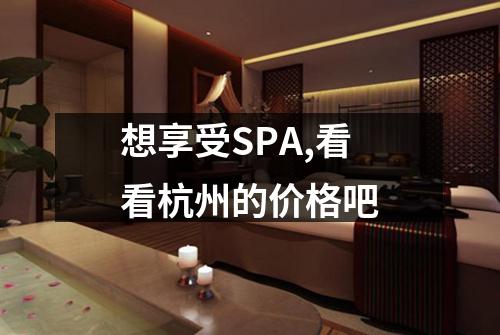 想享受SPA,看看杭州的价格吧