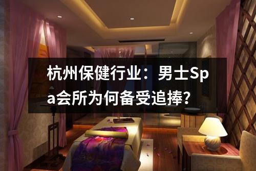 杭州保健行业：男士Spa会所为何备受追捧？