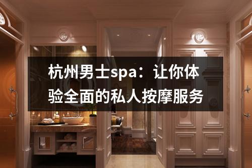 杭州男士spa：让你体验全面的私人按摩服务