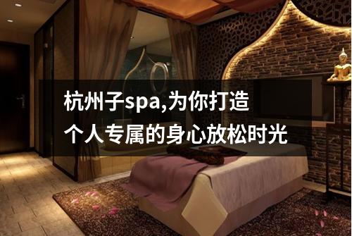 杭州子spa,为你打造个人专属的身心放松时光