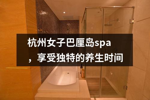 杭州女子巴厘岛spa，享受独特的养生时间