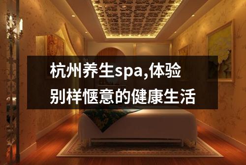杭州养生spa,体验别样惬意的健康生活