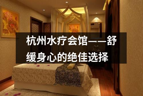 杭州水疗会馆——舒缓身心的绝佳选择