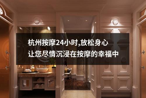杭州按摩24小时,放松身心让您尽情沉浸在按摩的幸福中