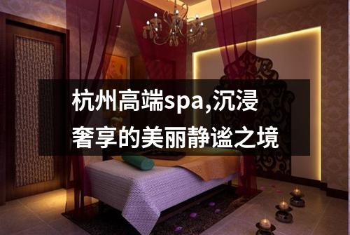 杭州高端spa,沉浸奢享的美丽静谧之境