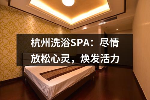 杭州洗浴SPA：尽情放松心灵，焕发活力